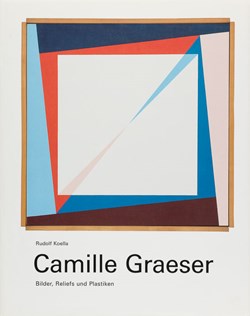 Rudolf Koella: Camille Graeser. Bilder, Reliefs und Plastiken