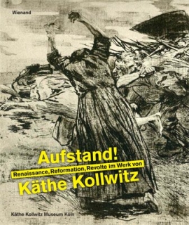 Annette Seeler: Aufstand! Renaissance, Reformation und Revolte im Werk von Käthe Kollwitz