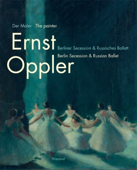 Frank-Manuel Peter: Der Maler Ernst Oppler. Berliner Secession & Russisches Ballett