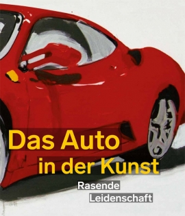 Das Auto in der Kunst. Rasende Leidenschaft