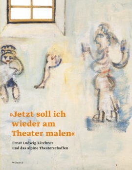 „Jetzt soll ich wieder am Theater malen“. Ernst Ludwig Kirchner und das alpine Theaterschaffen