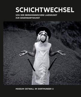 Kunst & Kohle. Schichtwechsel. Von der (bergmännischen) Laienkunst zur Gegenwartskunst