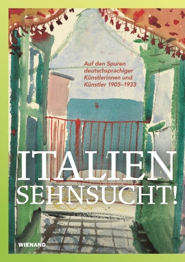 Italiensehnsucht. Auf den Spuren deutschsprachiger Künstlerinnen und Künstler 1905–1933