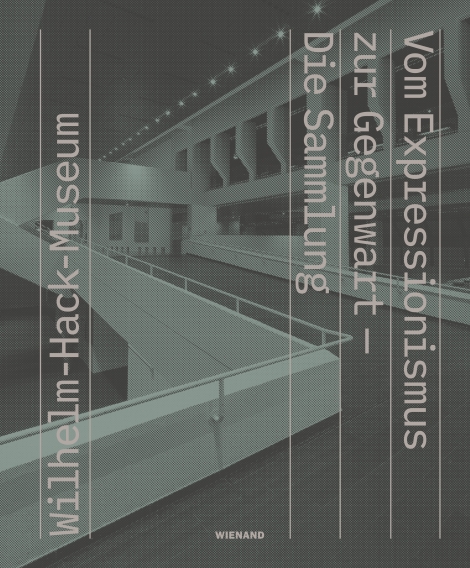 : Wilhelm Hack Museum. Vom Expressionismus zur Gegenwart - Die Sammlung 