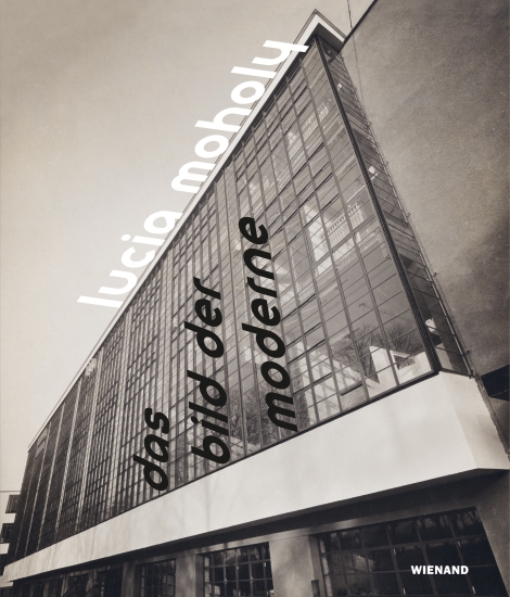 : Lucia Moholy. Das Bild der Moderne 