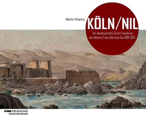 Mario Kramp: Köln/Nil - Die abenteuerliche Orient-Expedition des Kölners Franz Christian Gau 1818-1820 