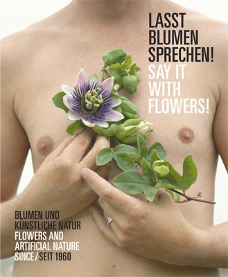 : Lasst Blumen sprechen! Blumen und künstliche Natur seit 1960 