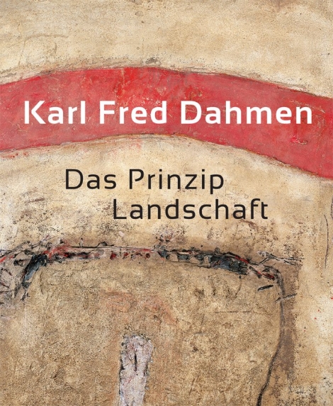 : Karl Fred Dahmen. Das Prinzip Landschaft 