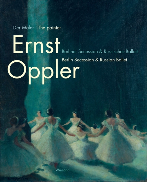 Frank-Manuel Peter: Der Maler Ernst Oppler. Berliner Secession & Russisches Ballett 