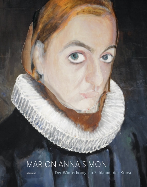 Marion Anna Simon: Marion Anna Simon. Der Winterkönig im Schlamm der Kunst 