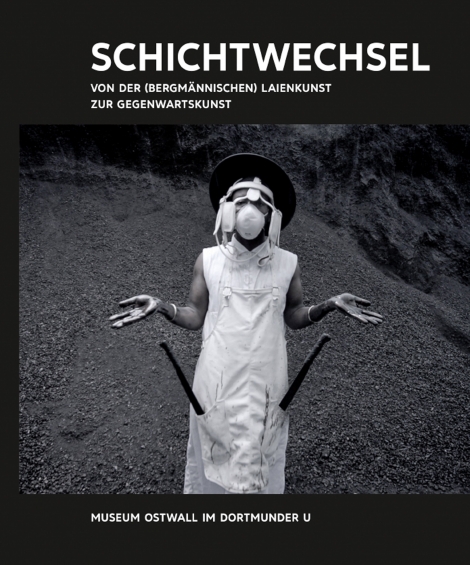 : Kunst & Kohle. Schichtwechsel. Von der (bergmännischen) Laienkunst zur Gegenwartskunst 
