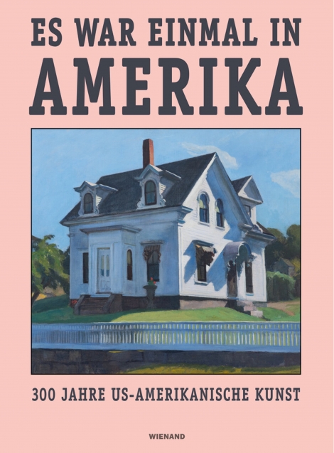 : Es war einmal in Amerika. 300 Jahre US-Amerikanische Kunst 