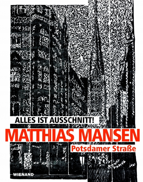 : Matthias Mansen. Alles ist Ausschnitt! Potsdamer Straße 