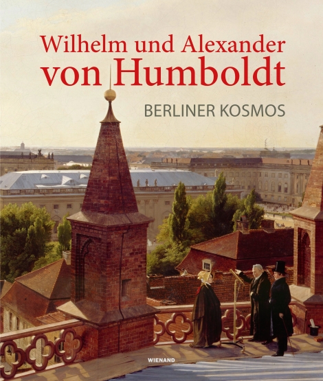 : Wilhelm und Alexander von Humboldt. Berliner Kosmos 