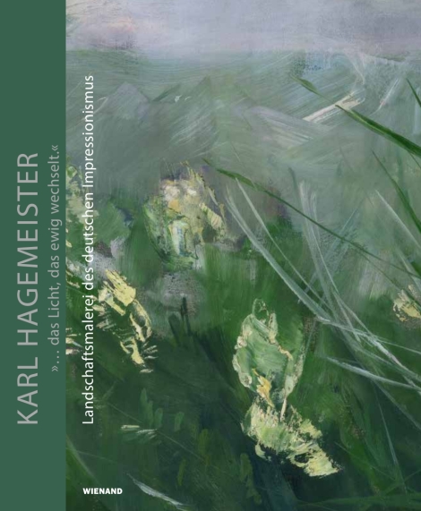 : Karl Hagemeister. »... das Licht, das ewig wechselt.«. Landschaftsmalerei des deutschen Impressionismus 