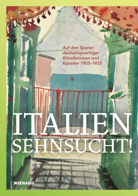 : Italiensehnsucht. Auf den Spuren deutschsprachiger Künstlerinnen und Künstler 1905–1933 