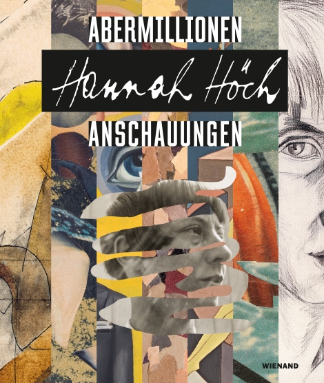: Hannah Höch. Abermillionen Anschauungen 